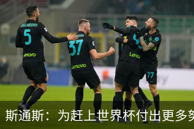斯通斯：为赶上世界杯付出更多努力 相信我们会赢而非“希望”